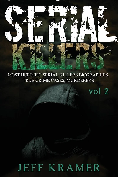 Serial Killers: Most Horrific Serial Killers Biographies, True Crime Cases, Murderers