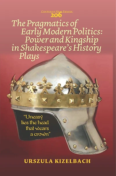 The Pragmatics of Early Modern Politics: Power and Kingship in Shakespeare’s History Plays