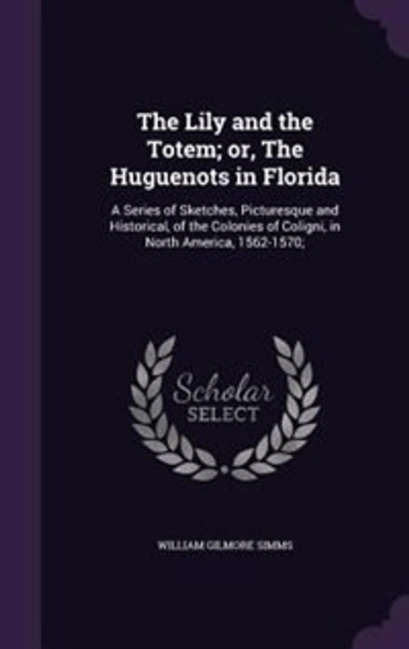 The Lily and the Totem; or, The Huguenots in Florida: A Series of Sketches, Picturesque and Historical, of the Colonies of Coligni, in North America, 156