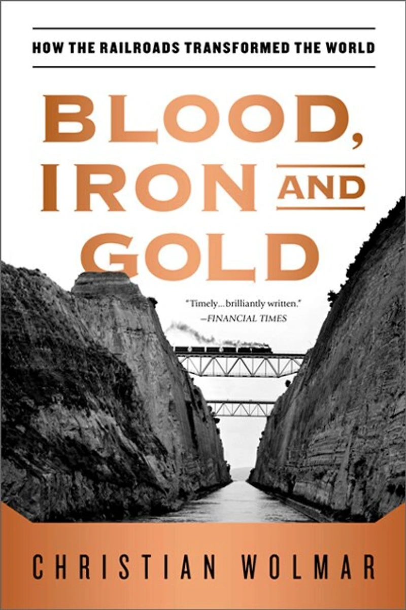 Blood, Iron, and Gold: How the Railroads Transformed World