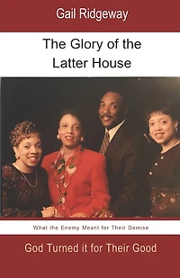 The Glory of the Latter House: What the Enemy Meant for a Family's Demise, God Turned it for their Good