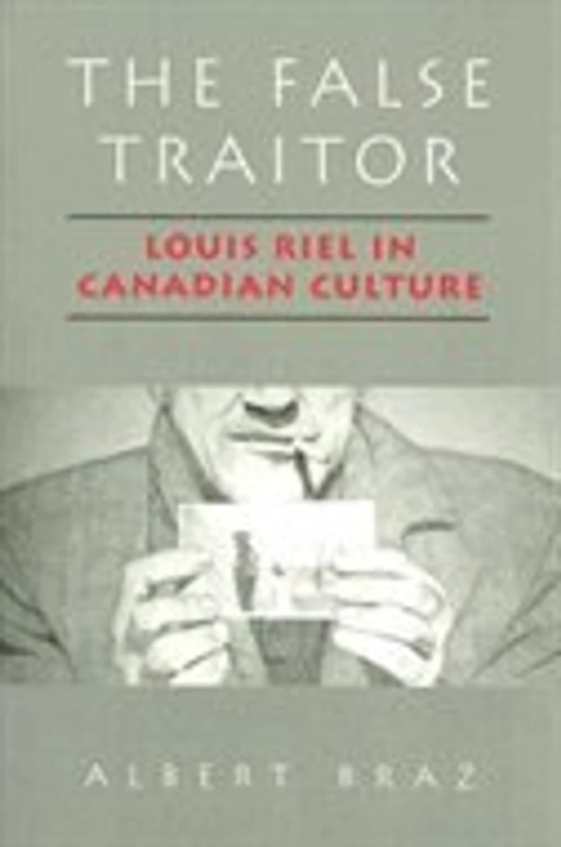 The False Traitor: Louis Riel Canadian Culture