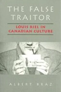 The False Traitor: Louis Riel Canadian Culture
