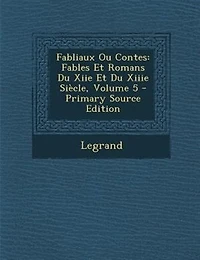 Fabliaux Ou Contes: Fables Et Romans Du Xiie Et Du Xiiie SiFcle, Volume 5 - Primary Source Edition
