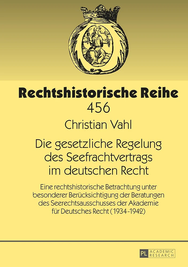 Die gesetzliche Regelung des Seefrachtvertrags im deutschen Recht: Eine rechtshistorische Betrachtung unter besonderer Beruecksichtigung der Beratungen Seerechtsausschusses Akademie fuer Deutsches Recht (1934-1942)