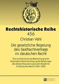 Die gesetzliche Regelung des Seefrachtvertrags im deutschen Recht: Eine rechtshistorische Betrachtung unter besonderer Beruecksichtigung der Beratungen Seerechtsausschusses Akademie fuer Deutsches Recht (1934-1942)