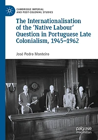 The Internationalisation of the 'Native Labour' Question in Portuguese Late Colonialism, 1945-1962