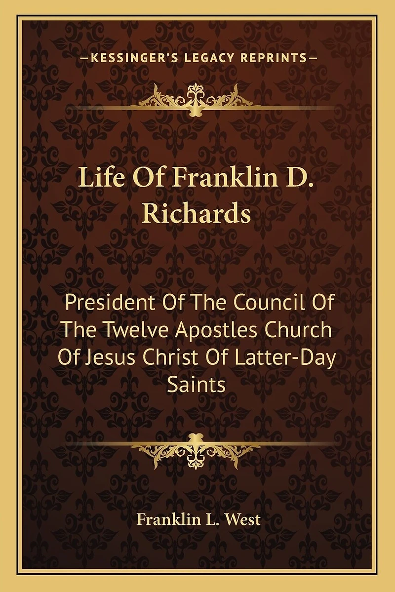 Life Of Franklin D. Richards: President Of The Council Of The Twelve Apostles Church Of Jesus Christ Of Latter-Day Saints
