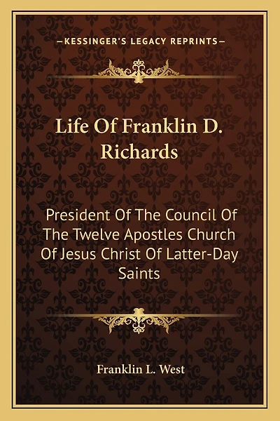 Life Of Franklin D. Richards: President Of The Council Of The Twelve Apostles Church Of Jesus Christ Of Latter-Day Saints