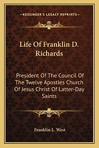 Life Of Franklin D. Richards: President Of The Council Of The Twelve Apostles Church Of Jesus Christ Of Latter-Day Saints