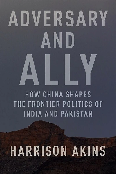 Adversary and Ally: How China Shapes the Frontier Politics of India Pakistan