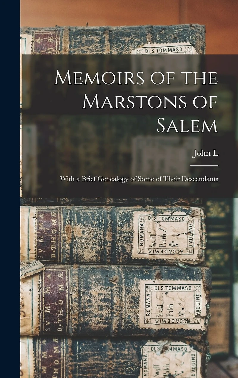 Memoirs of the Marstons of Salem: With a Brief Genealogy of Some of Their Descendants