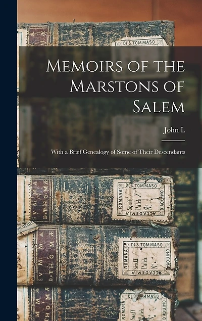 Memoirs of the Marstons of Salem: With a Brief Genealogy of Some of Their Descendants