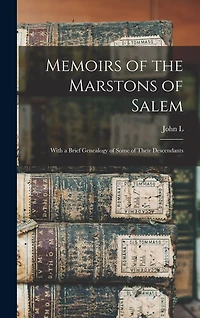 Memoirs of the Marstons of Salem: With a Brief Genealogy of Some of Their Descendants