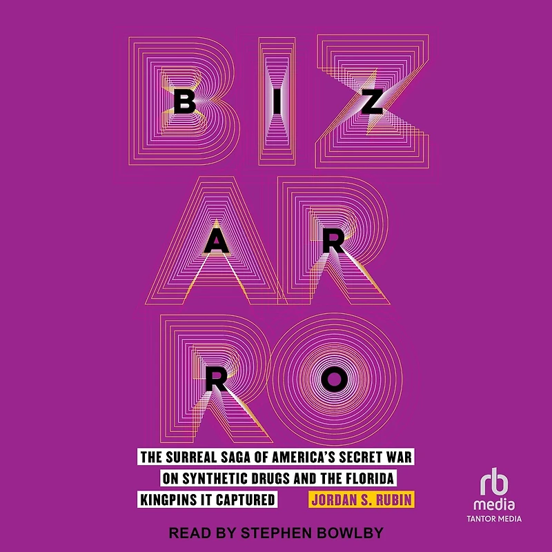 Bizarro: the Surreal Saga of America's Secret War on Synthetic Drugs and Florida Kingpins It Captured