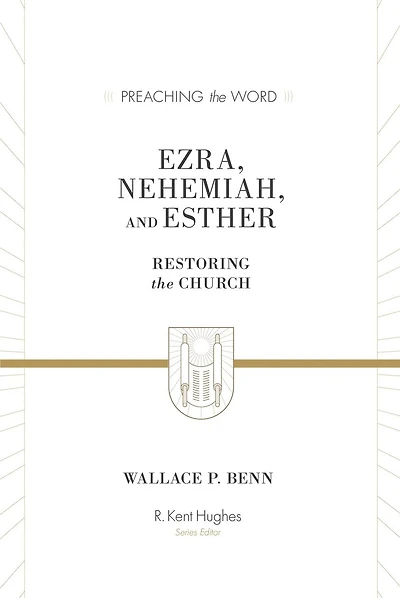 Ezra, Nehemiah, and Esther: Restoring the Church