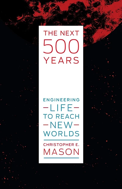 The Next 500 Years: Engineering Life To Reach New Worlds