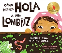 Cómo decirle hola A una lombriz: Primera guía al aire libre (How to Say Hello Worm: First Guide Outside, Spanish Edition)