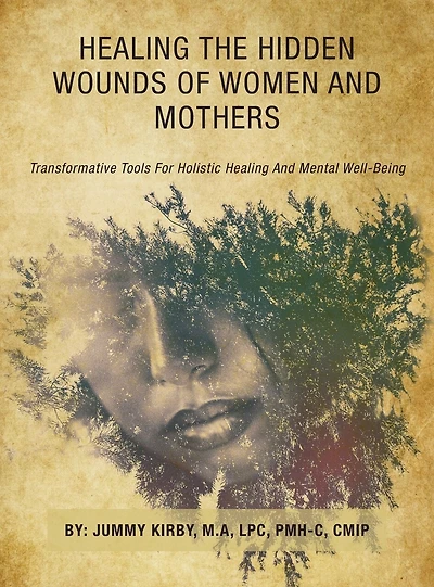 Healing the Hidden Wounds of Women and Mothers: Transformative Tools for Holistic Healing and Mental Well-Being