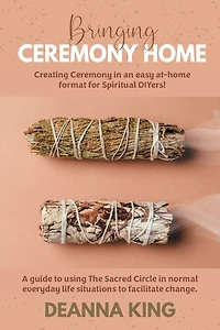 Bringing Ceremony Home: Creating Ceremony in an Easy at-Home Format for Spiritual DIYers!