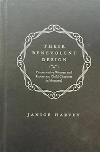 Their Benevolent Design: Conservative Women and Protestant Child Charities Montreal