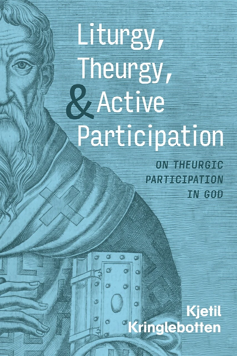 Liturgy, Theurgy, and Active Participation: On Theurgic Participation God