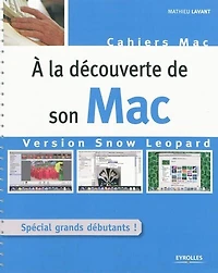 A la découverte de son Mac : version Snow Leopard : spécial grands débutants: version Snow Leopard