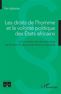 Les droits de l'homme et la volonté politique des Etats africains: La Commission africaine des droits de l'homme et des peuples dans tous ses états