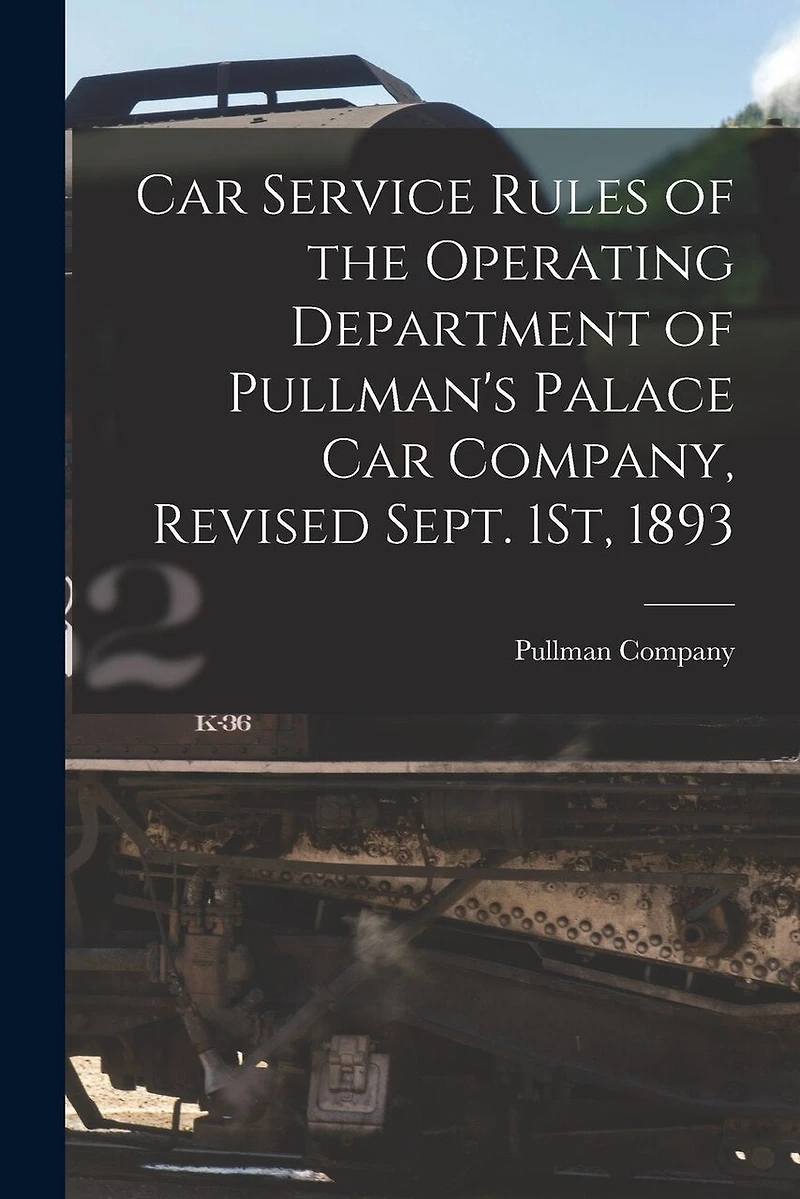 Car Service Rules of the Operating Department of Pullman's Palace Car Company, Revised Sept. 1St, 1893
