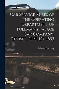 Car Service Rules of the Operating Department of Pullman's Palace Car Company, Revised Sept. 1St, 1893