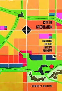 City of Speculation: Unsettled Futures Urban Myanmar