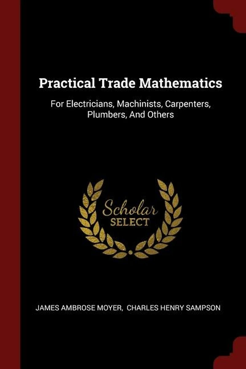 Practical Trade Mathematics: For Electricians, Machinists, Carpenters, Plumbers, And Others