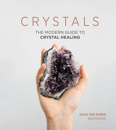 Crystals: The Modern Guide To Crystal Healing