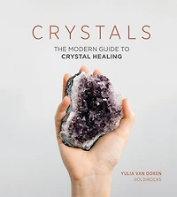 Crystals: The Modern Guide To Crystal Healing
