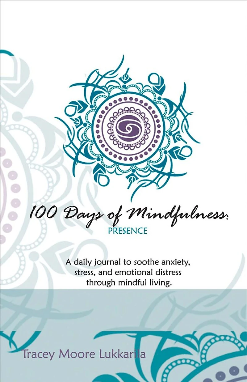 100 Days of Mindfulness - Presence: A Daily Journal to Soothe Emotional Distress Through Mindful Living