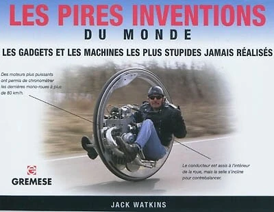 Les pires inventions du monde: les gadgets et les machines les plus stupides jamais réalisés
