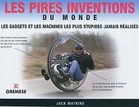 Les pires inventions du monde: les gadgets et les machines les plus stupides jamais réalisés