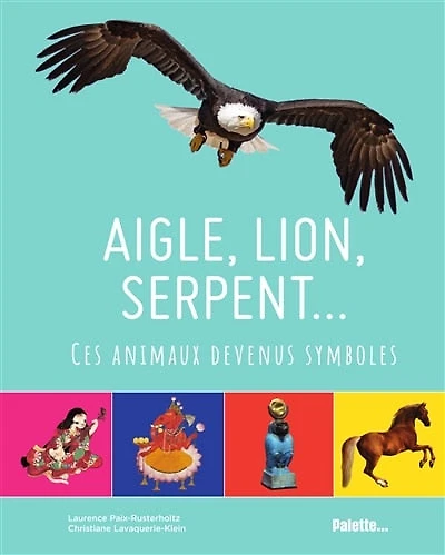 Aigle, lion, serpent... : ces animaux devenus symboles: ces animaux devenus symboles