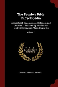 The People's Bible Encyclopedia: Biographical, Geographical, Historical, and Doctrinal : Illustrated by Nearly Four Hundred Engravin