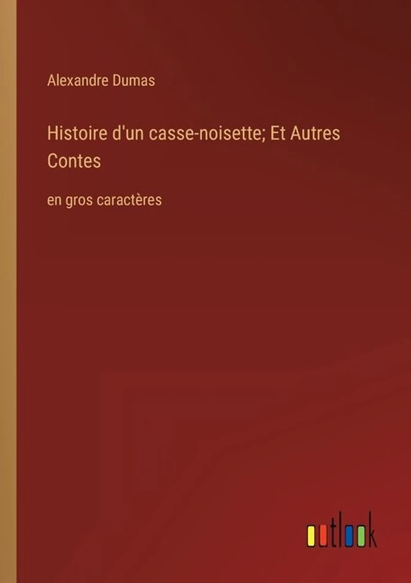 Histoire d'un casse-noisette; Et Autres Contes: en gros caractères