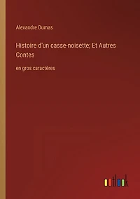 Histoire d'un casse-noisette; Et Autres Contes: en gros caractères