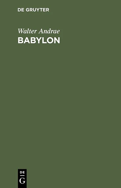 Babylon: Die Versunkene Weltstadt Und Ihr Ausgräber Robert Koldewey