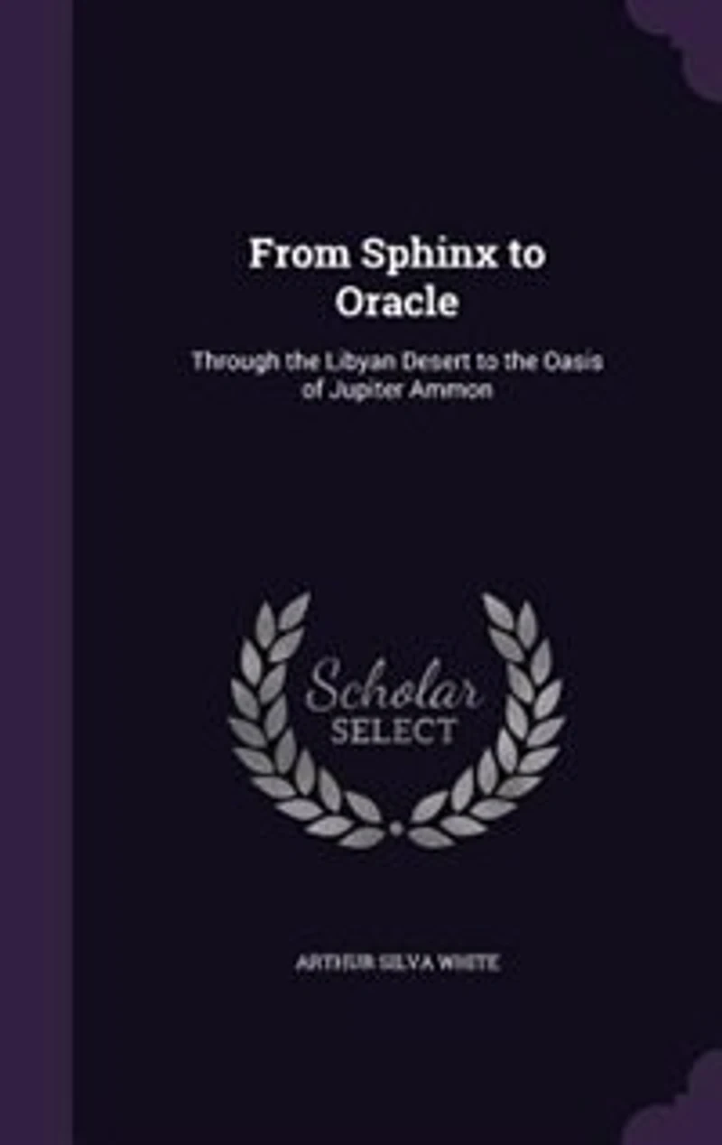 From Sphinx to Oracle: Through the Libyan Desert Oasis of Jupiter Ammon (Classic Reprint)
