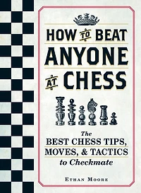 How To Beat Anyone At Chess: The Best Chess Tips, Moves, And Tactics Checkmate