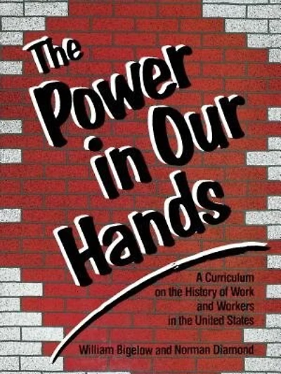 The Power In Our Hands Power In Our Hands: A Curriculum On The History Of Work And Workers In The Unitea Curriculum On The History Of Work And Workers
