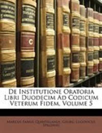 De Institutione Oratoria Libri Duodecim Ad Codicum Veterum Fidem, Volume 5