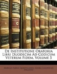 De Institutione Oratoria Libri Duodecim Ad Codicum Veterum Fidem, Volume 5