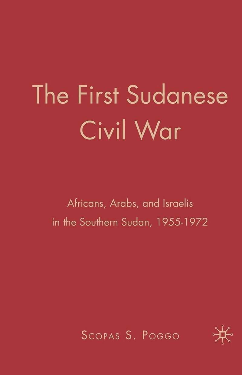 the First Sudanese Civil War: Africans, Arabs, and Israelis Southern Sudan, 1955-1972