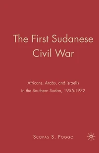 the First Sudanese Civil War: Africans, Arabs, and Israelis Southern Sudan, 1955-1972