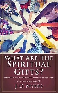 What Are the Spiritual Gifts?: Discover Your Gifts and How to Use Them